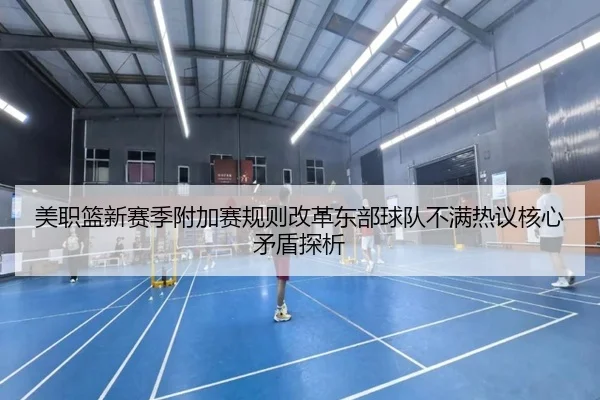 美职篮新赛季附加赛规则改革东部球队不满热议核心矛盾探析